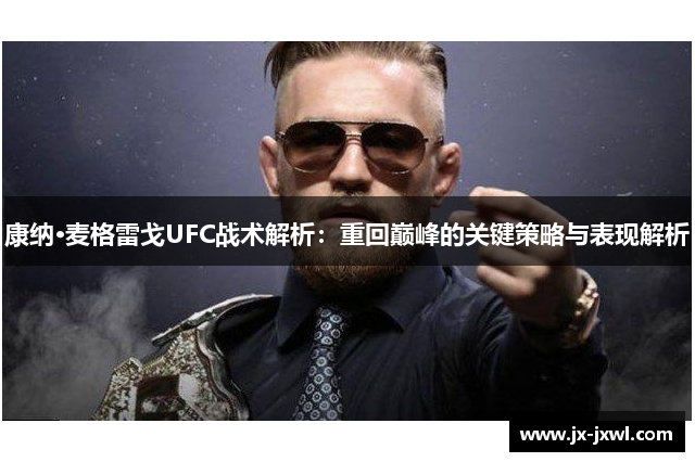 康纳·麦格雷戈UFC战术解析：重回巅峰的关键策略与表现解析